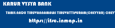 KARUR VYSYA BANK  TAMIL NADU TIRUVANNAMALAI TIRUVATTIPURAM(CHEYYAR) CHEYYAR  ifsc code